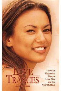 Love Trances: How to Hypnotize Men to Love You and Do Your Bidding