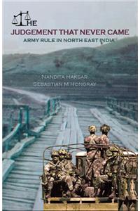 The Judgement that Never Came : Army Rule in North East India