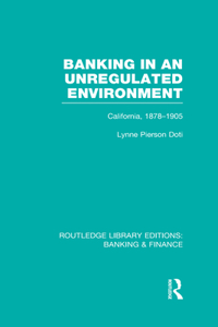 Banking in an Unregulated Environment (RLE Banking & Finance): California, 1878-1905