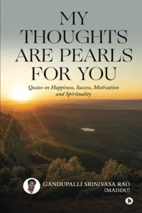 My Thoughts Are Pearls for You: Quotes on Happiness, Success, Motivation and Spirituality