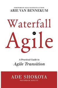 Waterfall to Agile - A Practical Guide to Agile Transition