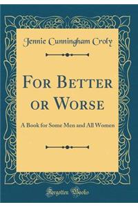 For Better or Worse: A Book for Some Men and All Women (Classic Reprint)