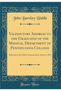 Valedictory Address to the Graduates of the Medical Department of Pennsylvania College: Delivered at the Public Commencement, March 5, 1856 (Classic Reprint)