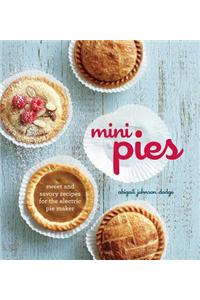 Mini Pies: Sweet and Savory Recipes for the Electric Pie Maker