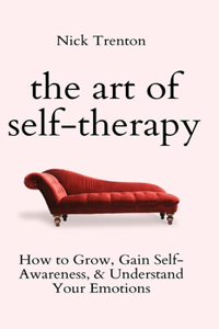 Art of Self-Therapy: How to Grow, Gain Self-Awareness, and Understand Your Emotions