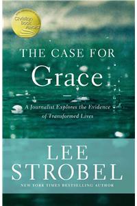 Case for Grace: A Journalist Explores the Evidence of Transformed Lives