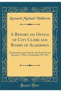 A Report on Office of City Clerk and Board of Aldermen: Examination and Audit for the Period from January 1, 1910, to September 30, 1914 (Classic Reprint)