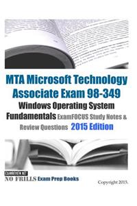 MTA Microsoft Technology Associate Exam 98-349 Windows Operating System Fundamentals ExamFOCUS Study Notes & Review Questions 2015 Edition