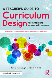 Teacher's Guide to Curriculum Design for Gifted and Advanced Learners: Advanced Content Models for Differentiating Curriculum