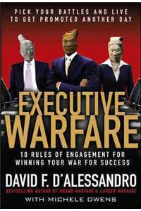 Executive Warfare: 10 Rules of Engagement for Winning Your War for Success