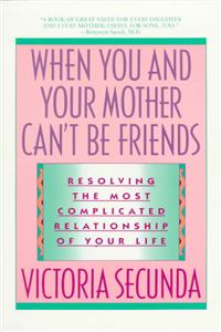 When You and Your Mother Can't Be Friends: Resolving the Most Complicated Relationship of Your Life