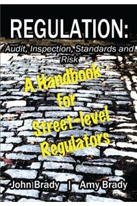 Regulation: Audit, Inspection, Standards and Risk: A Handbook for Street-level Regulators