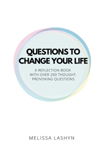 Questions to Change Your Life: A Self-Reflection Book