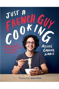 Just a French Guy Cooking: Easy Recipes and Kitchen Hacks for Rookies