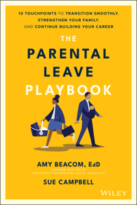 Parental Leave Playbook: 10 Touchpoints to Transition Smoothly, Strengthen Your Family, and Continue Building Your Career