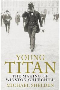 Young Titan: The Making Of Winston Churchill