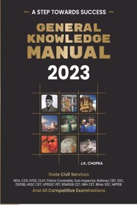 General Knowledge Manual 2023 For All Competitive Examinations | State Civil Services NDA, CDS, NTSE, CLAT, Railway, SSC, DSSSB, HSSC CET, UPSSSC PET, RSMSSB CET, NRA CET, Bihar SSC, MPPEB