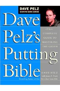 Dave Pelz's Putting Bible: The Complete Guide to Mastering the Green