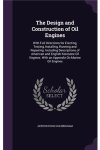 Design and Construction of Oil Engines: With Full Directions for Erecting, Testing, Installing, Running and Repairing. Including Descriptions of American and English Kerosene Oil Engines. 