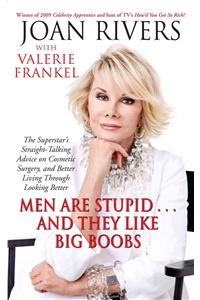 Men Are Stupid... and They Like Big Boobs: A Woman's Guide to Beauty Through Plastic Surgery