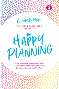 Happy Planning: Plan Your Way Through Anything, from Healthy Eating and Holidays to Weddings and Weekly Shops