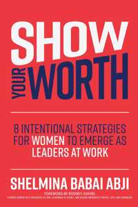 Show Your Worth: 8 Intentional Strategies for Women to Emerge as Leaders at Work