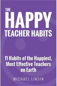 Happy Teacher Habits: 11 Habits of the Happiest, Most Effective Teachers on Earth