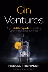 Gin Ventures: A Gin Distiller's Guide to Starting Your Craft Spirits Business