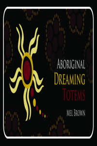 Aboriginal Dreaming Totems: (40 Full-Color Cards)