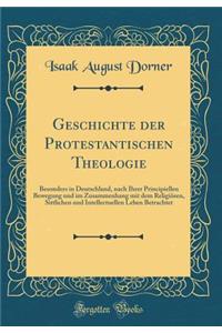 Geschichte Der Protestantischen Theologie: Besonders in Deutschland, Nach Ihrer Principiellen Bewegung Und Im Zusammenhang Mit Dem ReligiÃ¶sen, Sittlichen Und Intellectuellen Leben Betrachtet (Classic Reprint)