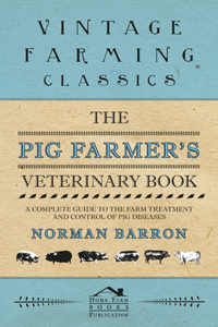 Pig Farmer's Veterinary Book - A Complete Guide to the Farm Treatment and Control of Pig Diseases