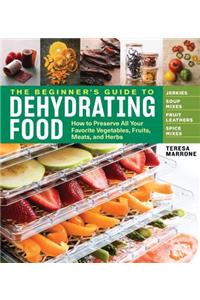 Beginner's Guide to Dehydrating Food, 2nd Edition: How to Preserve All Your Favorite Vegetables, Fruits, Meats, and Herbs