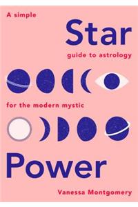 Star Power: A Simple Guide to Astrology for the Modern Mystic