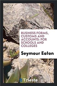 Business Forms, Customs and Accounts: For Schools and Colleges