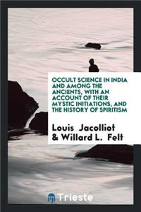 Occult Science in India and Among the Ancients: With an Account of Their ...