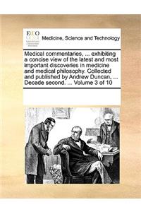 Medical commentaries, ... exhibiting a concise view of the latest and most important discoveries in medicine and medical philosophy. Collected and published by Andrew Duncan, ... Decade second. ... Volume 3 of 10