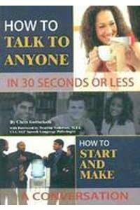 How to Talk Anyone in 30 Seconds or Less: How to Start a Conversation