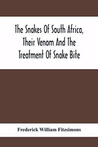 Snakes Of South Africa, Their Venom And The Treatment Of Snake Bite