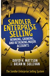 Sandler Enterprise Selling: Winning, Growing, and Retaining Major Accounts