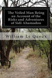 Veiled Man Being an Account of the Risks and Adventures of Sidi Ahamadou