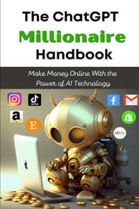 ChatGPT Millionaire Handbook: Make Money Online With the Power of AI Technology