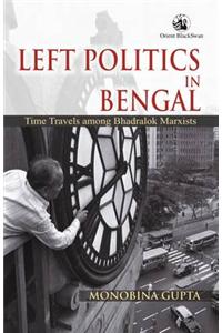 Left Politics in Bengal: Time Travels Among Bhadralok Marxists