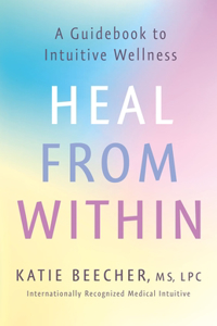 Heal from Within: A Guidebook to Intuitive Wellness