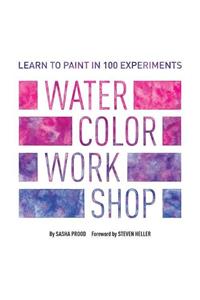 Watercolor Workshop: Learn to Paint in 100 Experiments