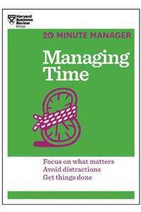 Managing Time (HBR 20-Minute Manager Series): Focus on What Matters, Avoid Distractions, Get Things Done