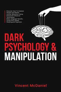 Dark Psychology & Manipulation: Discover How To Analyze People and Master Human Behaviour Using Emotional Influence Techniques, Body Language Secrets, Covert NLP, Speed Reading, an