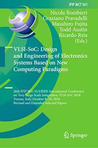 Vlsi-Soc: Design and Engineering of Electronics Systems Based on New Computing Paradigms: 26th Ifip Wg 10.5/IEEE International Conference on Very Large Scale Integration, Vlsi-Soc 2018, Verona, Italy, October 8-10, 2018, Revised and Exten