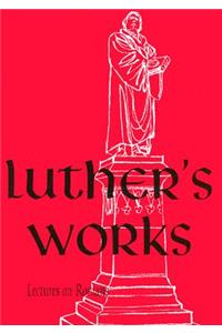 Luther's Works, Volume 25 (Lectures on Roman Glosses and Scholia)