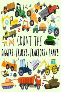 Count the Diggers, Trucks, Tractors & Tanks!: A Fun Picture Puzzle Book for 2-5 Year Olds