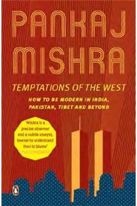 Temptations Of The West: How To Be Modern In India And Beyond